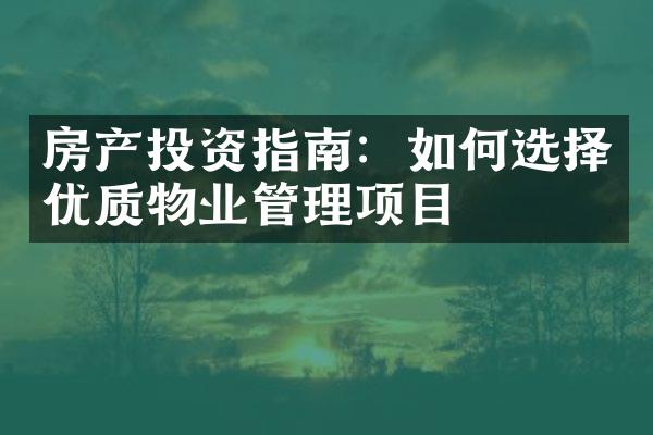 房产投资指南：如何选择优质物业管理项目