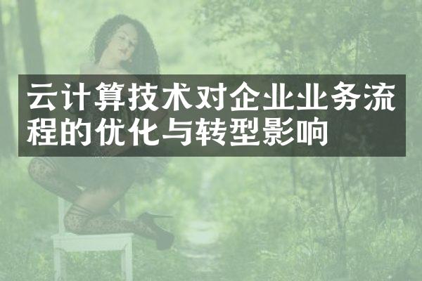 云计算技术对企业业务流程的优化与转型影响