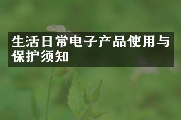 生活日常电子产品使用与保护须知