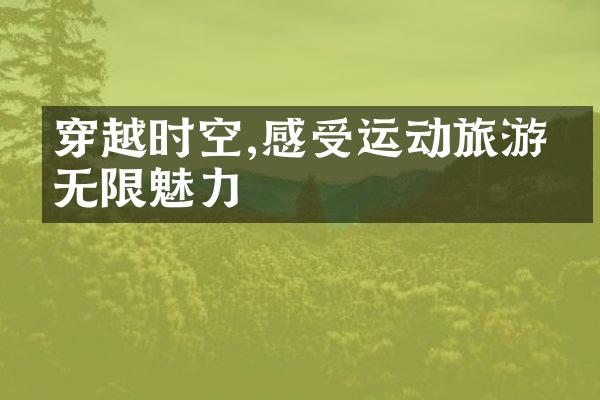 穿越时空,感受运动旅游的无限魅力