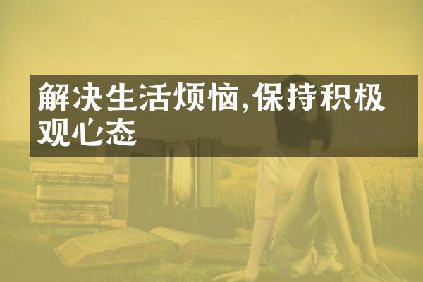 解决生活烦恼,保持积极乐观心态