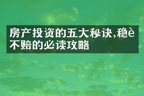房产投资的五大秘诀,稳赚不赔的必读攻略