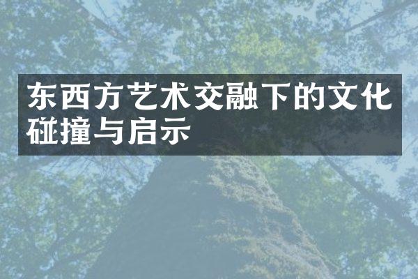 东西方艺术交融下的文化碰撞与启示