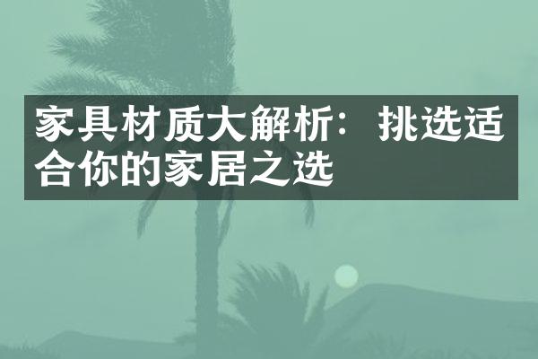 家具材质大解析：挑选适合你的家居之选