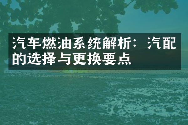 汽车燃油系统解析：汽配的选择与更换要点
