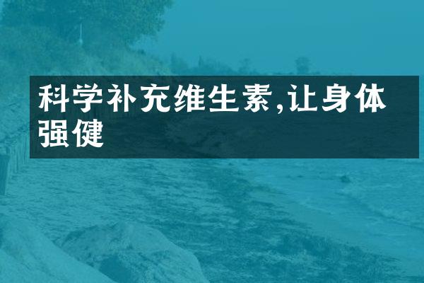 科学补充维生素,让身体更强健