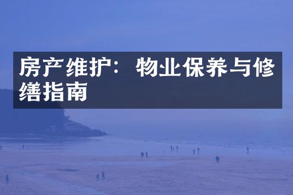 房产维护：物业保养与修缮指南