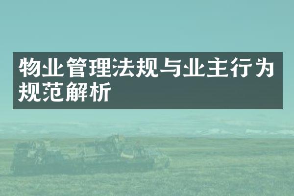物业管理法规与业主行为规范解析