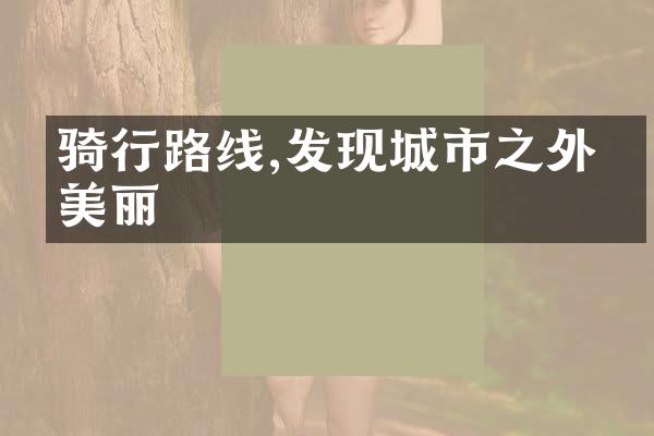 骑行路线,发现城市之外的美丽