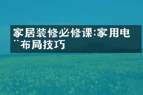 家居装修必修课:家用电器布局技巧