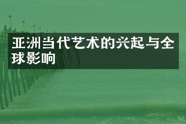 亚洲当代艺术的兴起与全球影响