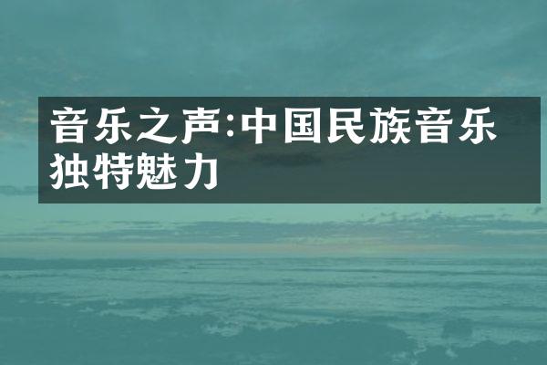 音乐之声:中国民族音乐的独特魅力