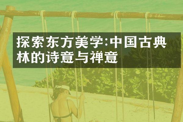 探索东方美学:中国古典园林的诗意与禅意