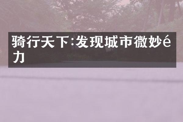 骑行天下:发现城市微妙魅力