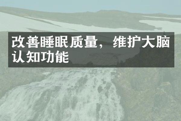 改善睡眠质量，维护大脑认知功能