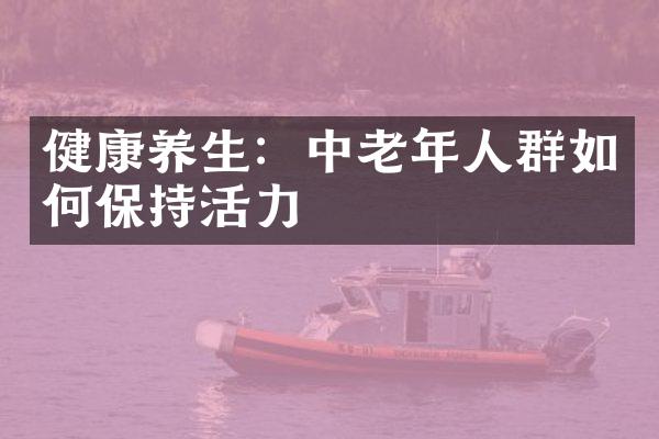 健康养生：中老年人群如何保持活力