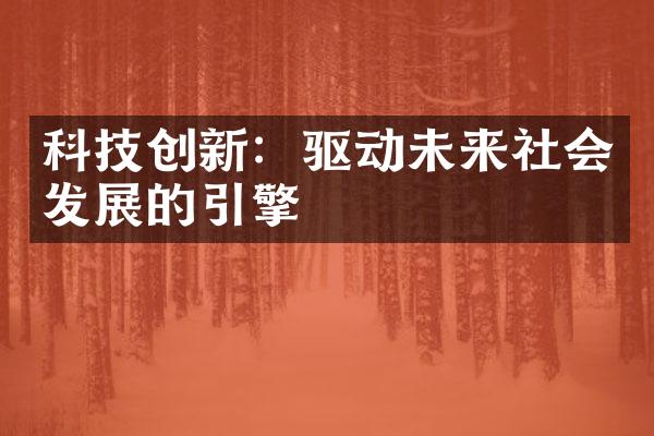 科技创新：驱动未来社会发展的引擎