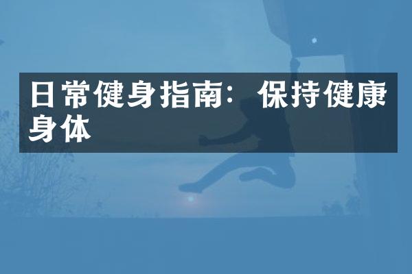 日常健身指南：保持健康身体