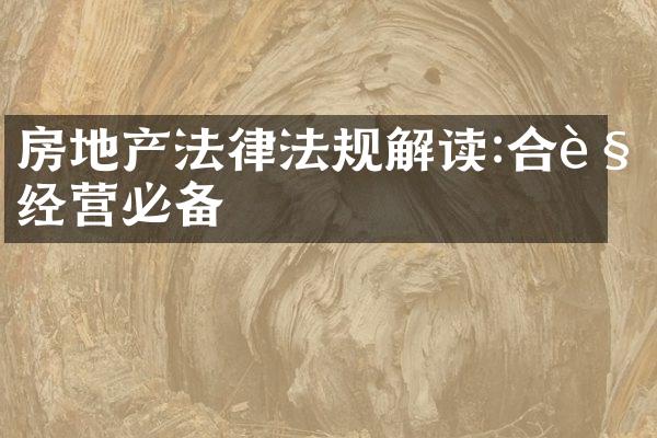 房地产法律法规解读:合规经营必备