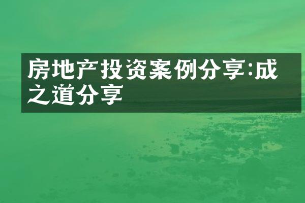 房地产投资案例分享:成功之道分享