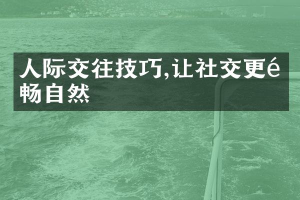 人际交往技巧,让社交更顺畅自然