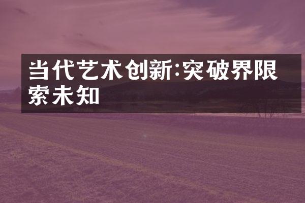 当代艺术创新:突破界限探索未知