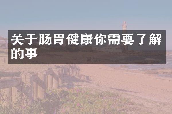 关于肠胃健康你需要了解的事