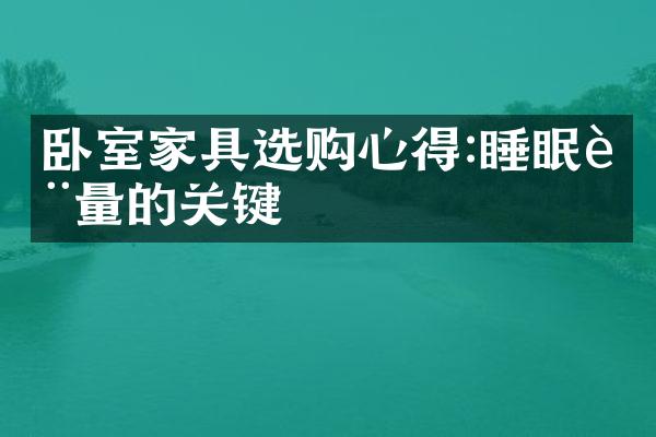 卧室家具选购心得:睡眠质量的关键