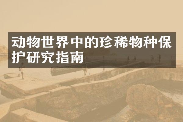 动物世界中的珍稀物种保护研究指南