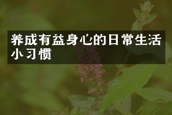 养成有益身心的日常生活小习惯