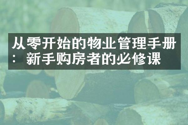 从零开始的物业管理手册：新手购房者的必修课