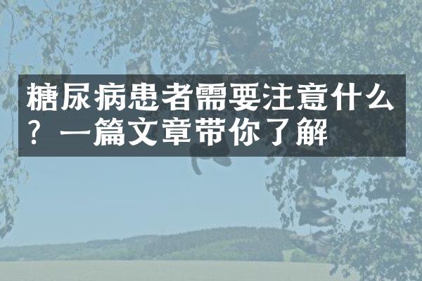 糖尿病患者需要注意什么？一篇文章带你了解