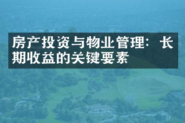 房产投资与物业管理：长期收益的关键要素