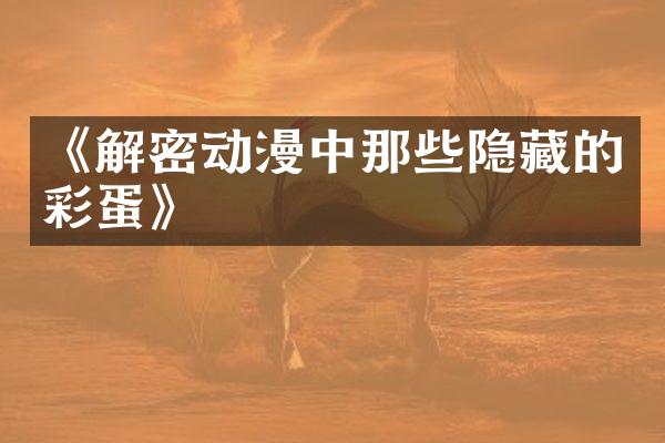 《解密动漫中那些隐藏的彩蛋》