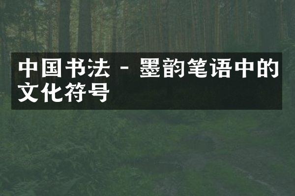 中国书法 - 墨韵笔语中的文化符号