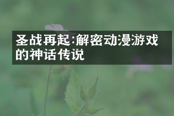 圣战再起:解密动漫游戏中的神话传说
