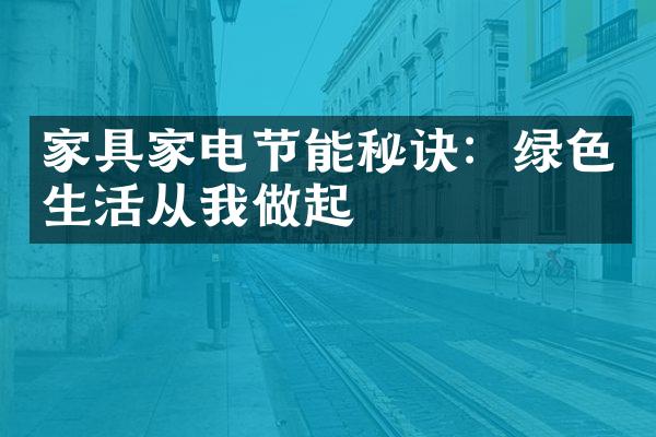 家具家电节能秘诀：绿色生活从我做起