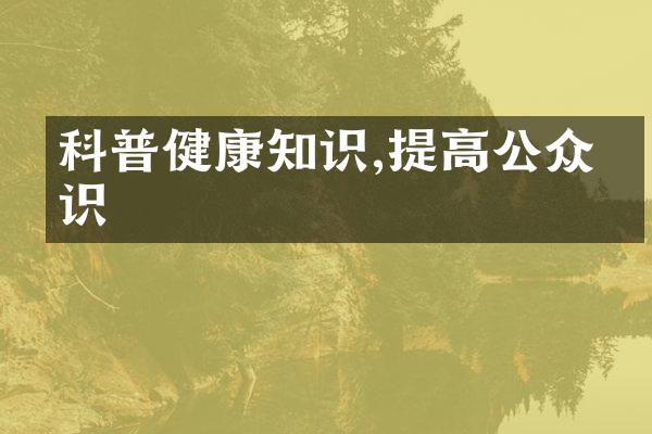 科普健康知识,提高公众意识