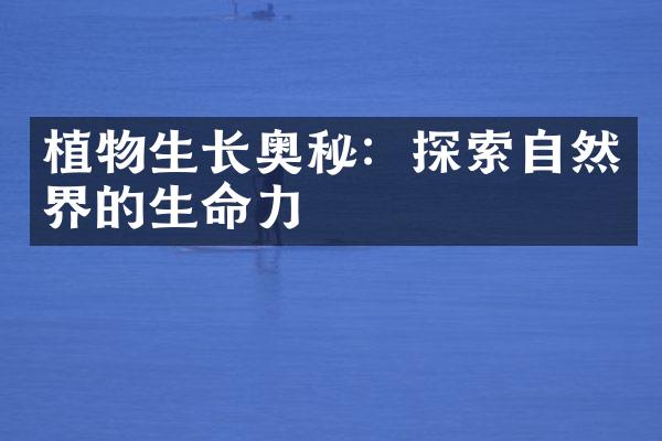 植物生长奥秘：探索自然界的生命力