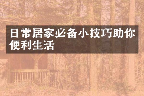 日常居家必备小技巧助你便利生活