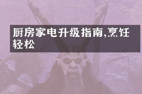 厨房家电升级指南,烹饪更轻松