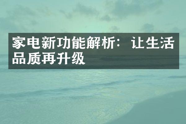 家电新功能解析：让生活品质再升级