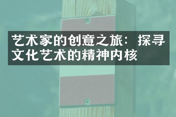 艺术家的创意之旅：探寻文化艺术的精神内核