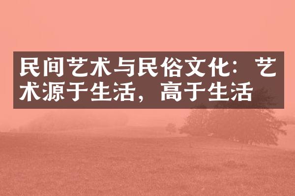 民间艺术与民俗文化：艺术源于生活，高于生活