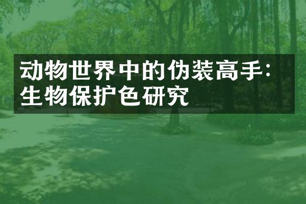 动物世界中的伪装高手：生物保护色研究