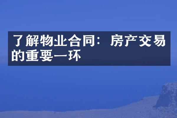 了解物业合同：房产交易的重要一环