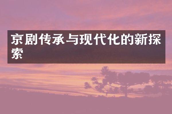 京剧传承与现代化的新探索