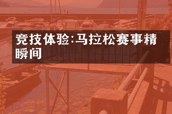 竞技体验:马拉松赛事精彩瞬间