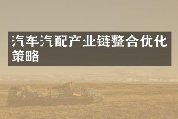 汽车汽配产业链整合优化策略