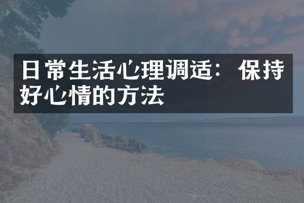 日常生活心理调适：保持好心情的方法